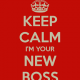 Keep calm I am your new boss